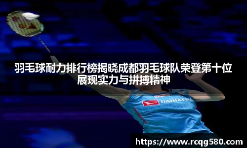 羽毛球耐力排行榜揭晓成都羽毛球队荣登第十位展现实力与拼搏精神
